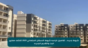 شروط جديدة.. تفاصيل كراسة شروط الإسكان الاجتماعي 2025 تكشف معايير البت والتقديم الجديدة